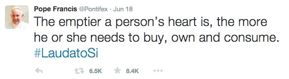 A tweet from Pope Francis that reads, 'The emptier a person's heart is, the more he or she needs to buy, own and consume