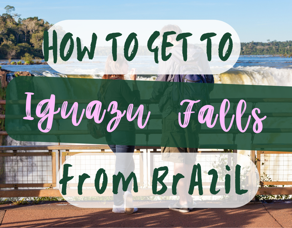 How to get to Iguazu Falls from Brazil (text over picture of couple at Iguazu Falls) 